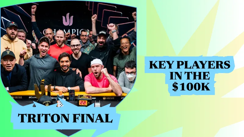 Key Players in the $100K Triton Final 15